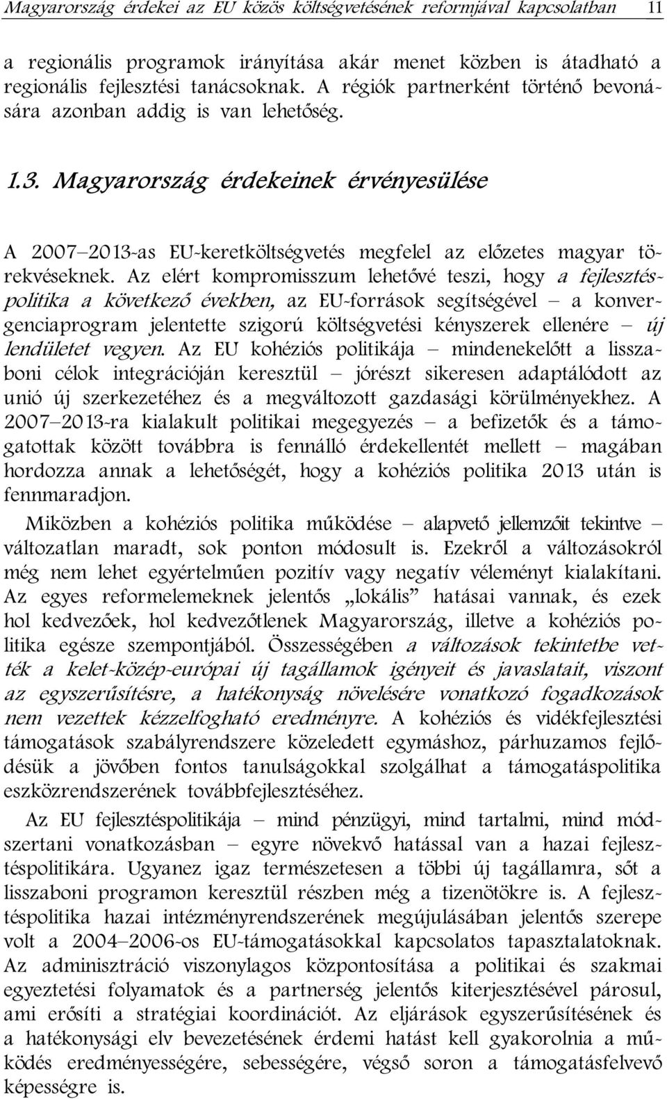 Az elért kompromisszum lehetővé teszi, hogy a fejlesztéspolitika a következő években, az EU-források segítségével a konvergenciaprogram jelentette szigorú költségvetési kényszerek ellenére új