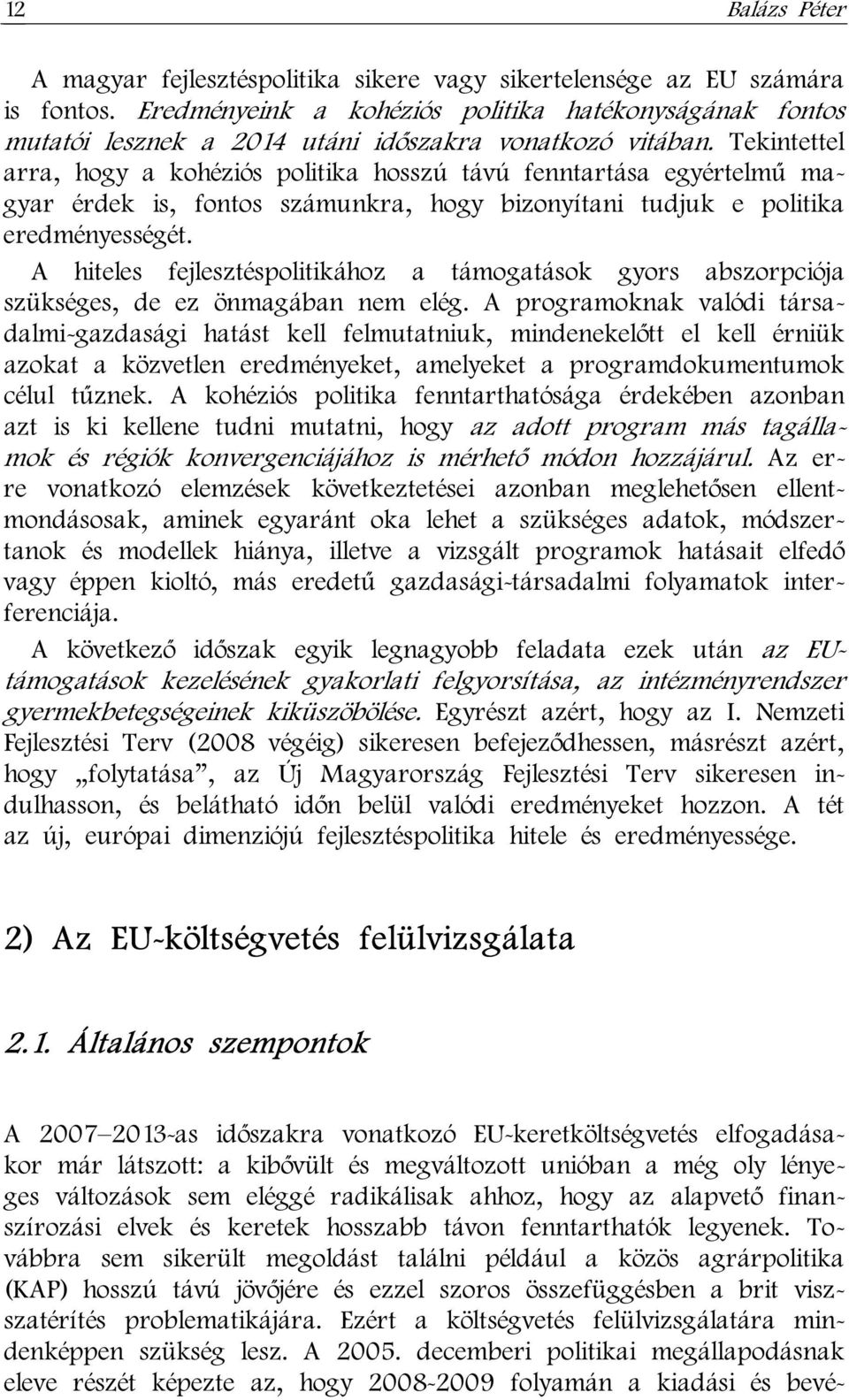 Tekintettel arra, hogy a kohéziós politika hosszú távú fenntartása egyértelmű magyar érdek is, fontos számunkra, hogy bizonyítani tudjuk e politika eredményességét.