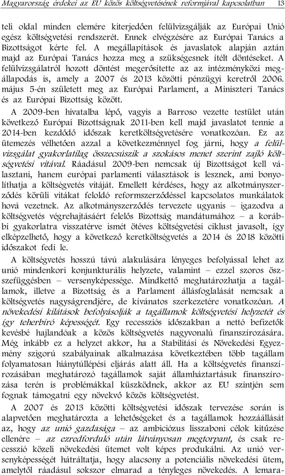 A felülvizsgálatról hozott döntést megerősítette az az intézményközi megállapodás is, amely a 2007 és 2013 közötti pénzügyi keretről 2006.