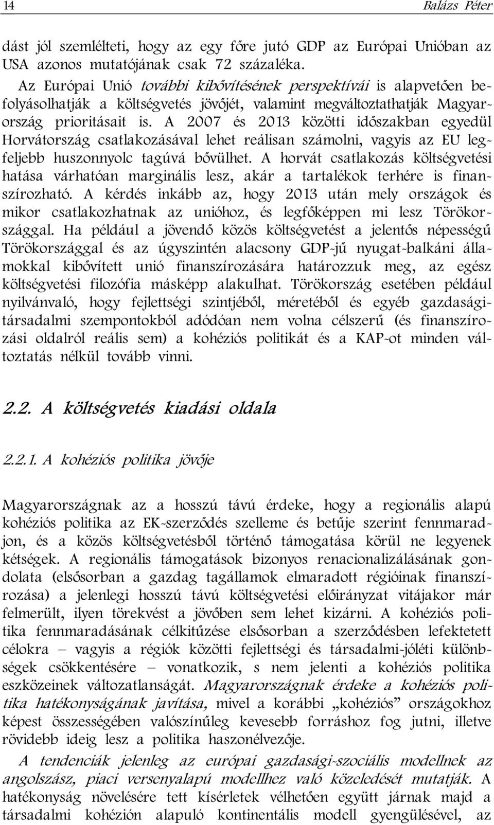 A 2007 és 2013 közötti időszakban egyedül Horvátország csatlakozásával lehet reálisan számolni, vagyis az EU legfeljebb huszonnyolc tagúvá bővülhet.