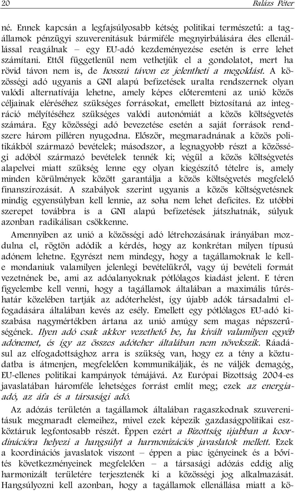 számítani. Ettől függetlenül nem vethetjük el a gondolatot, mert ha rövid távon nem is, de hosszú távon ez jelentheti a megoldást.