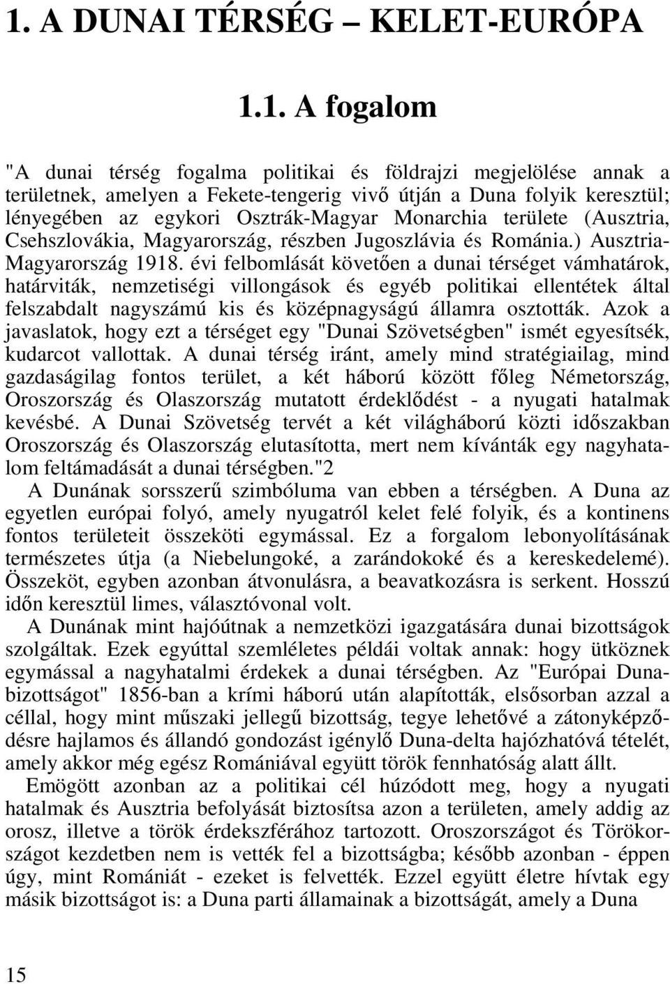 évi felbomlását követően a dunai térséget vámhatárok, határviták, nemzetiségi villongások és egyéb politikai ellentétek által felszabdalt nagyszámú kis és középnagyságú államra osztották.