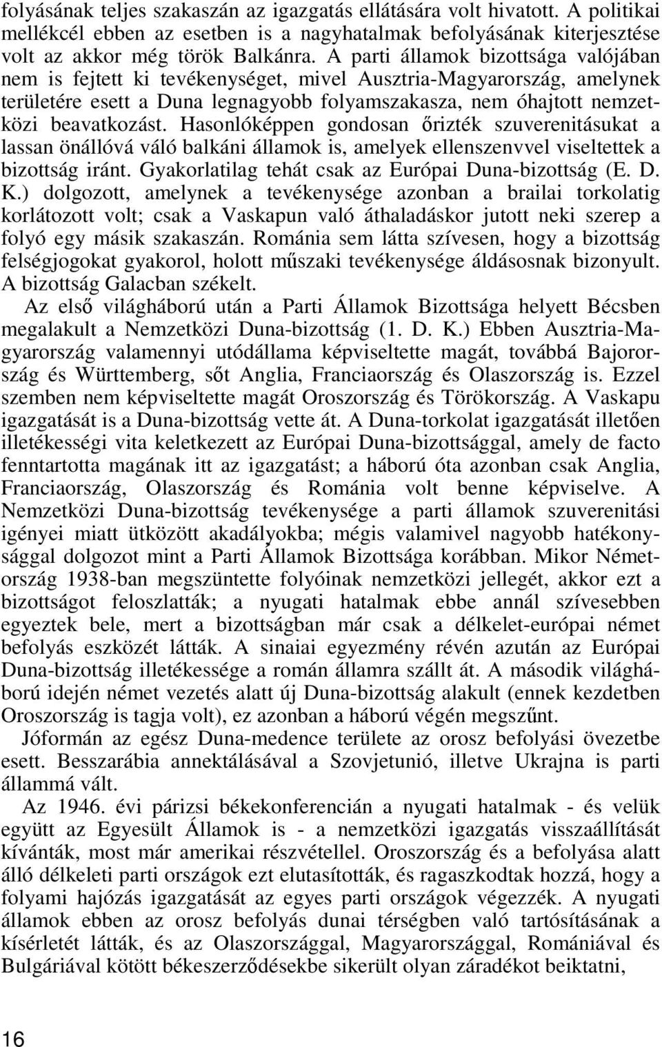 Hasonlóképpen gondosan őrizték szuverenitásukat a lassan önállóvá váló balkáni államok is, amelyek ellenszenvvel viseltettek a bizottság iránt. Gyakorlatilag tehát csak az Európai Duna-bizottság (E.