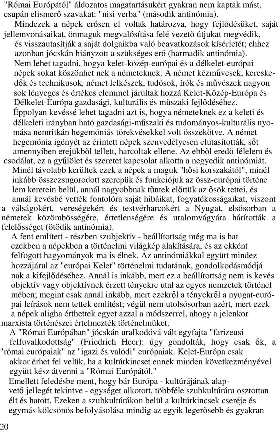 kísérletét; ehhez azonban jócskán hiányzott a szükséges erő (harmadik antinómia). Nem lehet tagadni, hogya kelet-közép-európai és a délkelet-európai népek sokat köszönhet nek a németeknek.