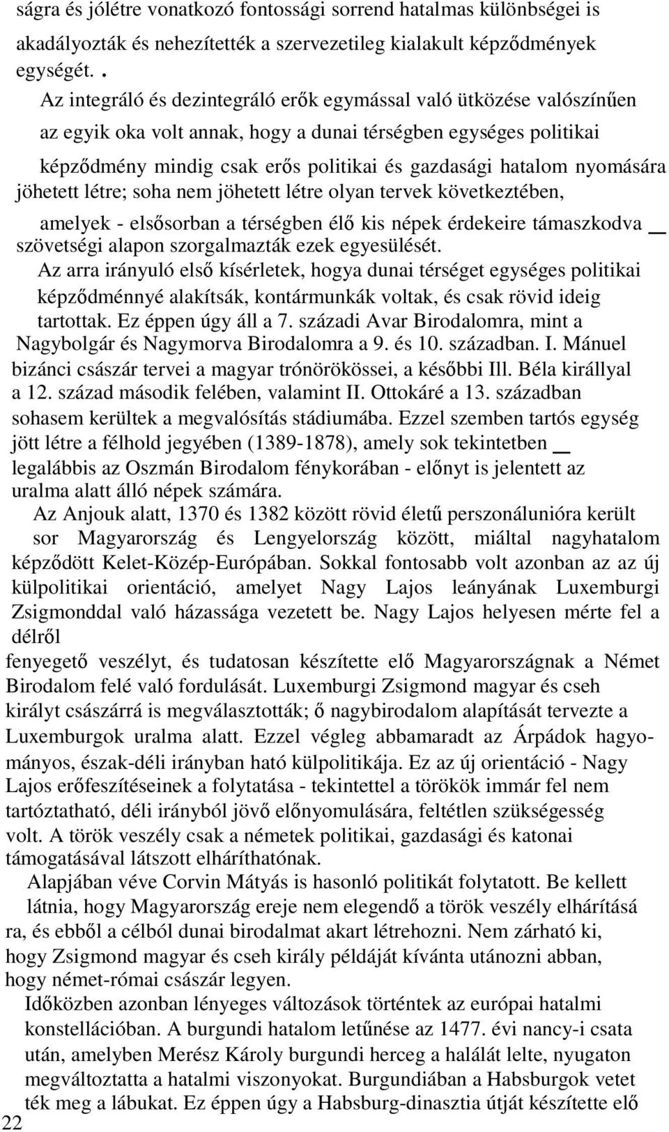 nyomására jöhetett létre; soha nem jöhetett létre olyan tervek következtében, amelyek - elsősorban a térségben élő kis népek érdekeire támaszkodva _ szövetségi alapon szorgalmazták ezek egyesülését.