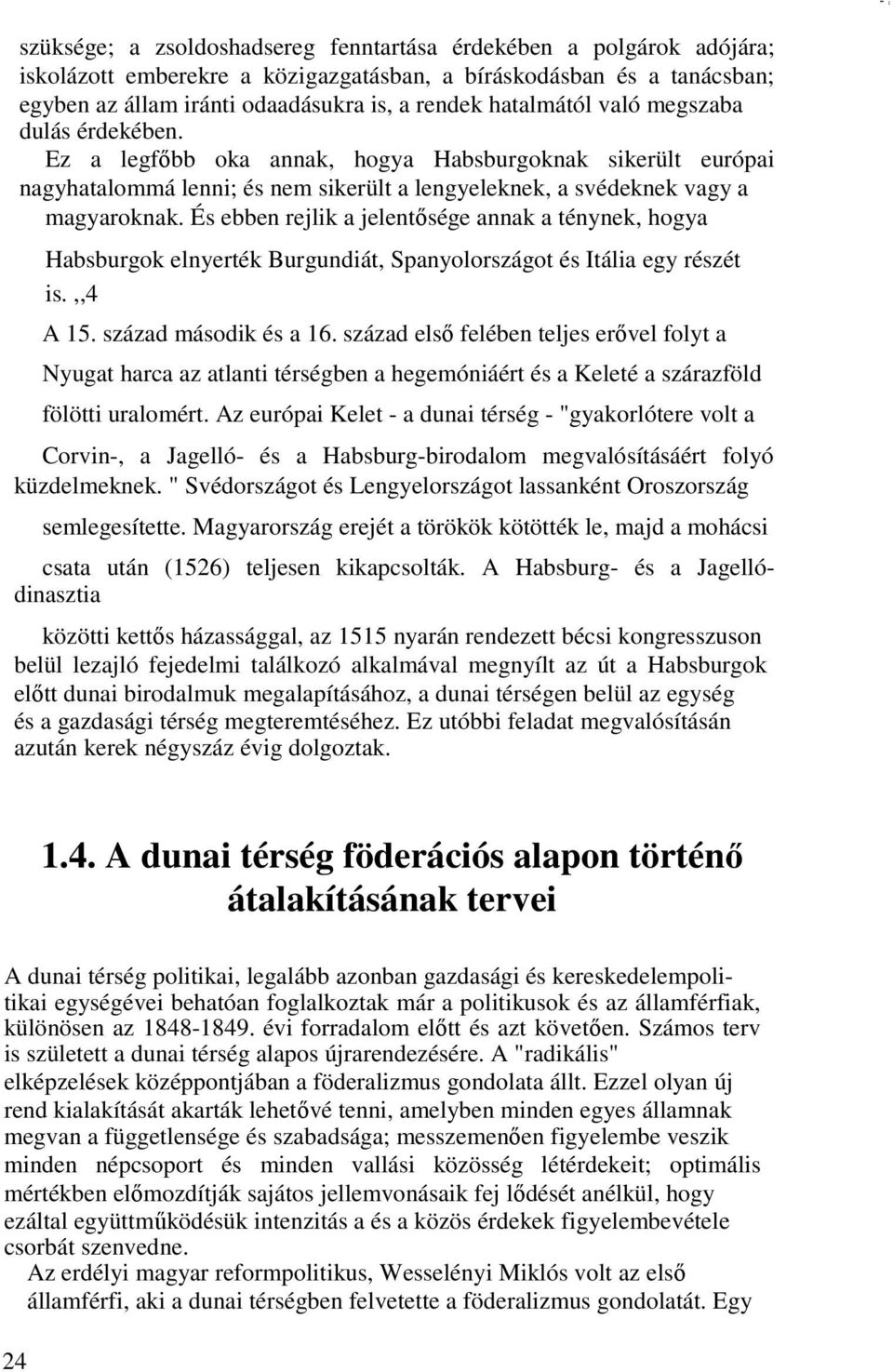 És ebben rejlik a jelentősége annak a ténynek, hogya Habsburgok elnyerték Burgundiát, Spanyolországot és Itália egy részét is.,,4 A 15. század második és a 16.