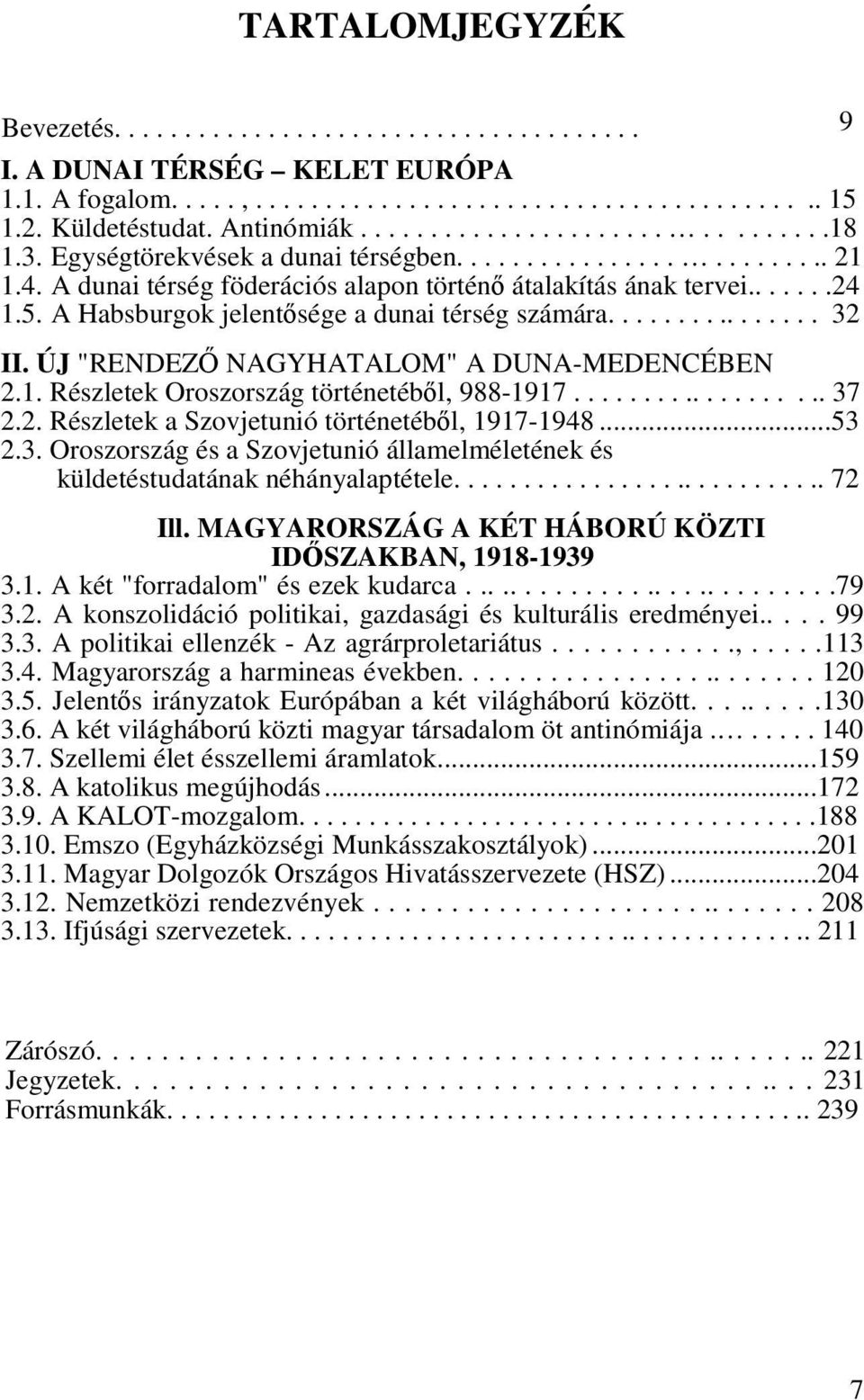 ............... 32 II. ÚJ "RENDEZŐ NAGYHATALOM" A DUNA-MEDENCÉBEN 2.1. Részletek Oroszország történetéből, 988-1917................... 37 2.2. Részletek a Szovjetunió történetéből, 1917-1948...53 2.3. Oroszország és a Szovjetunió államelméletének és küldetéstudatának néhányalaptétele.