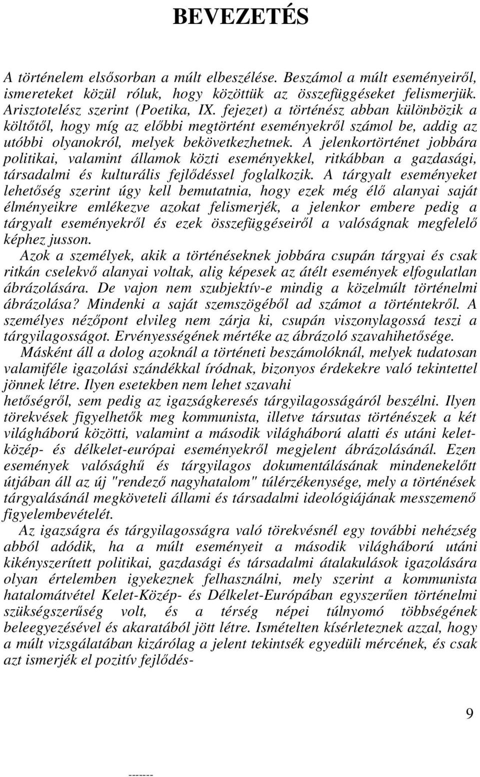 A jelenkortörténet jobbára politikai, valamint államok közti eseményekkel, ritkábban a gazdasági, társadalmi és kulturális fejlődéssel foglalkozik.