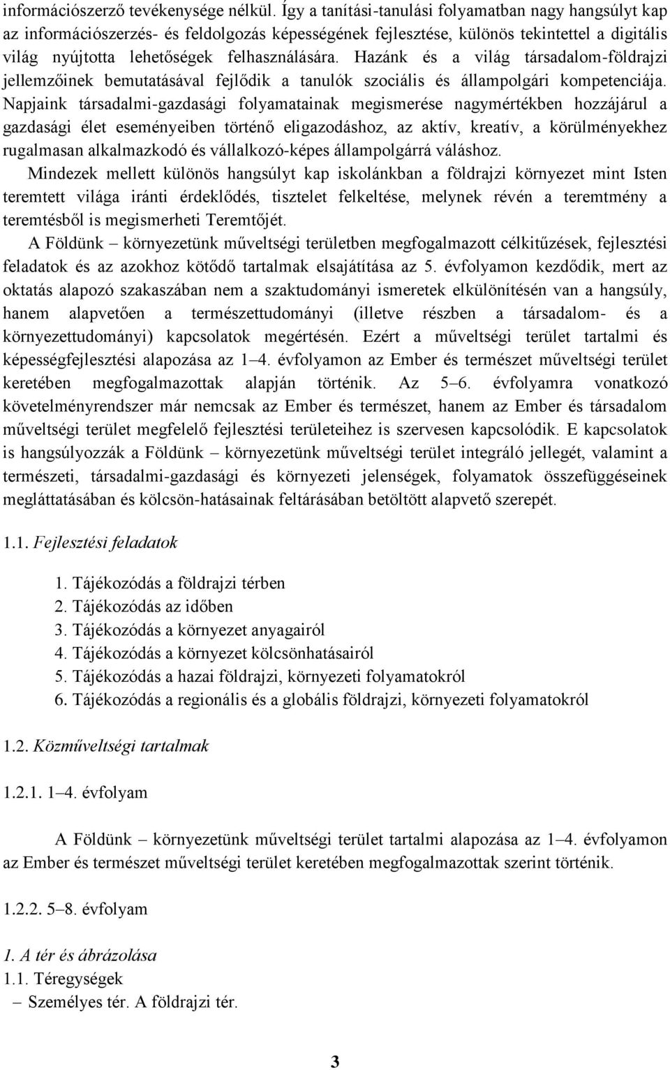 Hazánk és a világ társadalom-földrajzi jellemzőinek bemutatásával fejlődik a tanulók szociális és állampolgári kompetenciája.