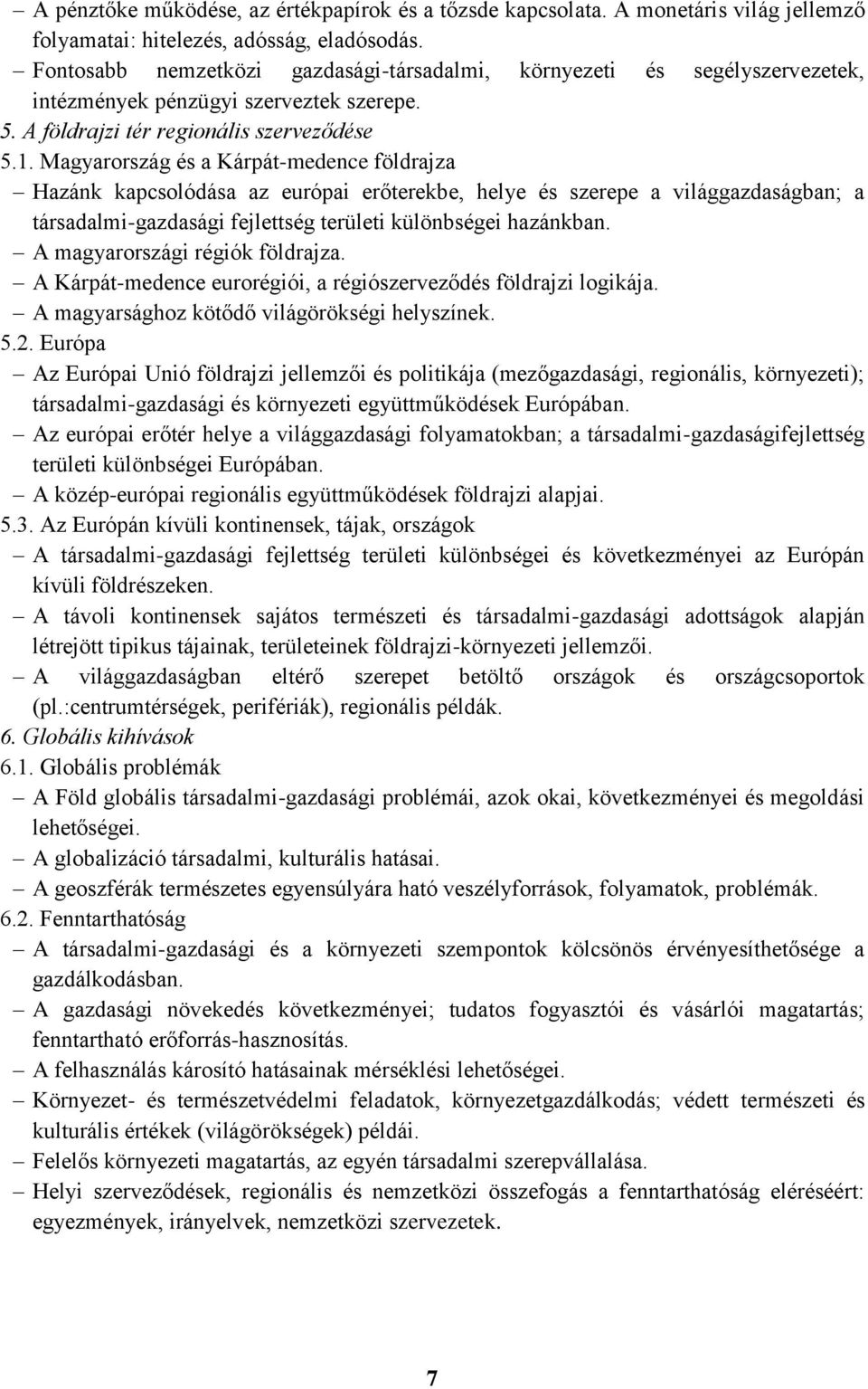 Magyarország és a Kárpát-medence földrajza Hazánk kapcsolódása az európai erőterekbe, helye és szerepe a világgazdaságban; a társadalmi-gazdasági fejlettség területi különbségei hazánkban.