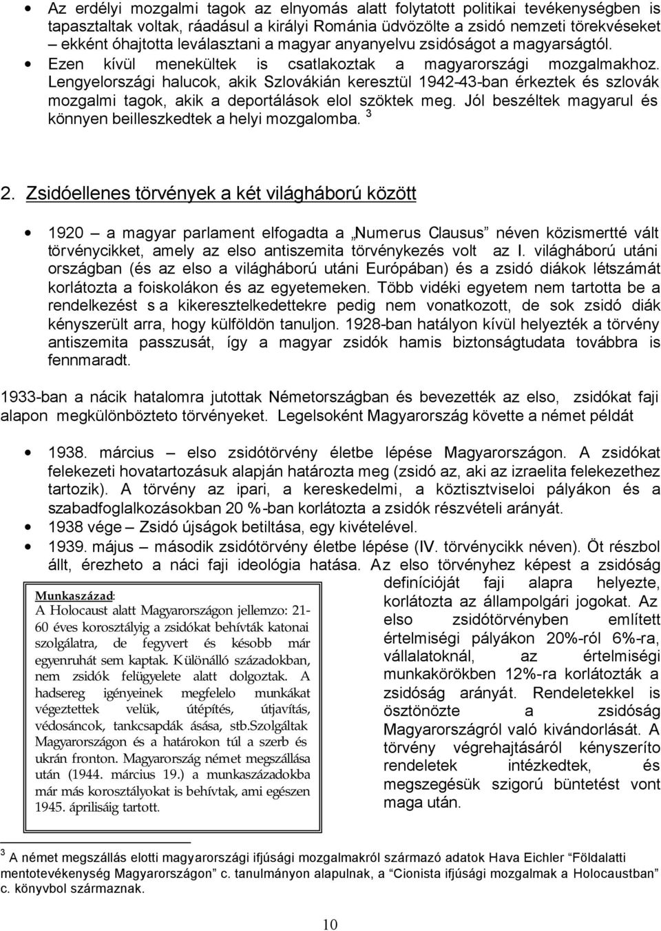 Lengyelországi halucok, akik Szlovákián keresztül 1942-43-ban érkeztek és szlovák mozgalmi tagok, akik a deportálások elol szöktek meg.