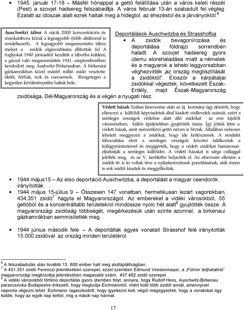 6 Auschwitzi tábor A nácik 2000 koncentrációs és Deportálások Auschwitzba és Strasshofba munkatábora közül a legnagyobb (több altáborral is A zsidók bevagonírozása és rendelkezett).