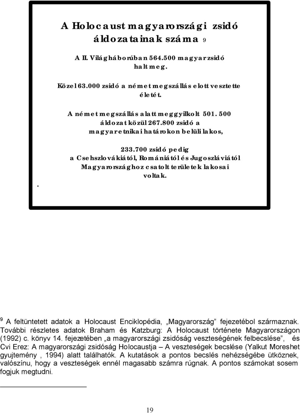 700 zsidó pedig a Csehszlovákiától, Romániától és Jugoszláviától Magyarországhoz csatolt területek lakosai voltak.