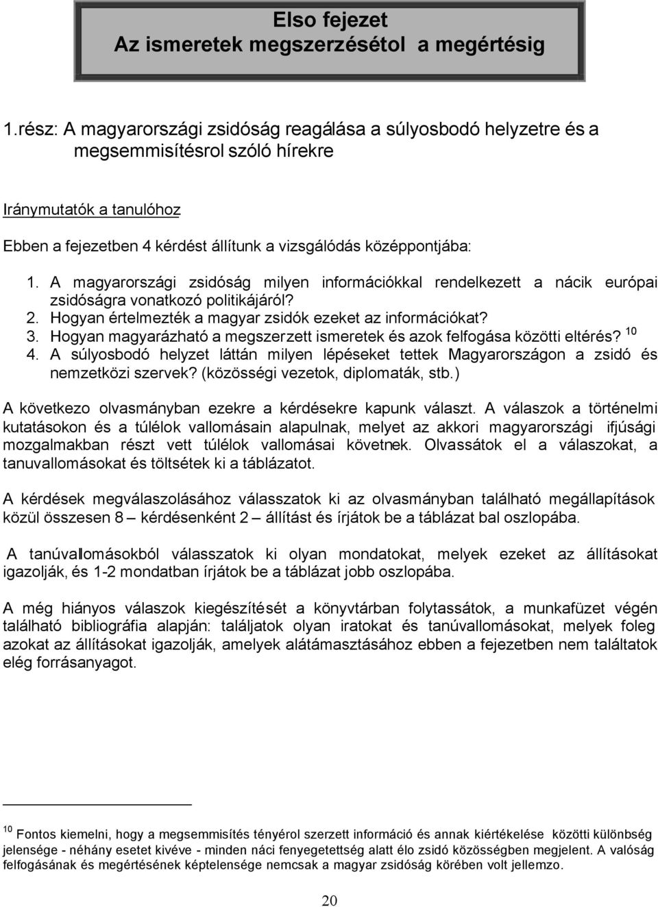 A magyarországi zsidóság milyen információkkal rendelkezett a nácik európai zsidóságra vonatkozó politikájáról? 2. Hogyan értelmezték a magyar zsidók ezeket az információkat? 3.