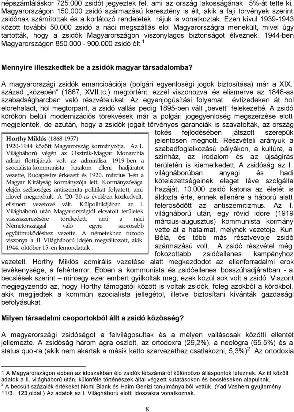 000 zsidó a náci megszállás elol Magyarországra menekült, mivel úgy tartották, hogy a zsidók Magyarországon viszonylagos biztonságot élveznek. 1944-ben Magyarországon 850.000-900.000 zsidó élt.