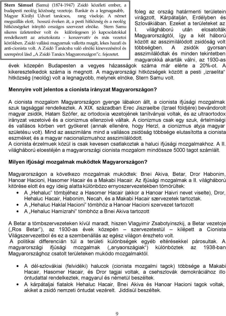 A német virágzott, Kárpátalján, Erdélyben és megszállás elott, hosszú éveken át, a pesti hitközség és a neológ Szlovákiában. Ezeket a területeket az hitközségeket irányító országos szervezet elnöke.