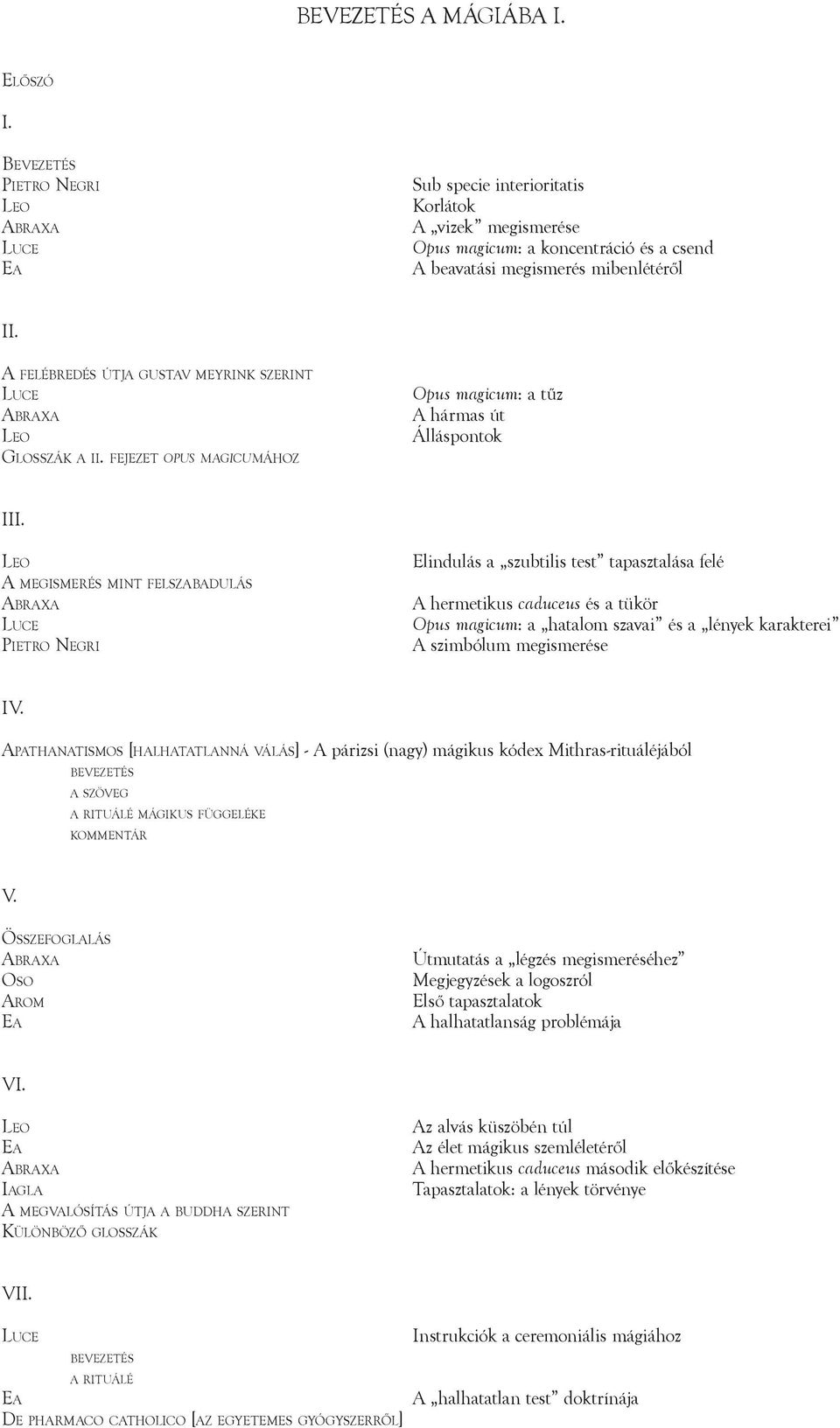 A m e g i s m e r é s m in t f e l s z a b a d u l á s Elindulás a szubtilis test tapasztalása felé A hermetikus caduceus és a tükör Opus magicum: a hatalom szavai és a lények karakterei A szimbólum