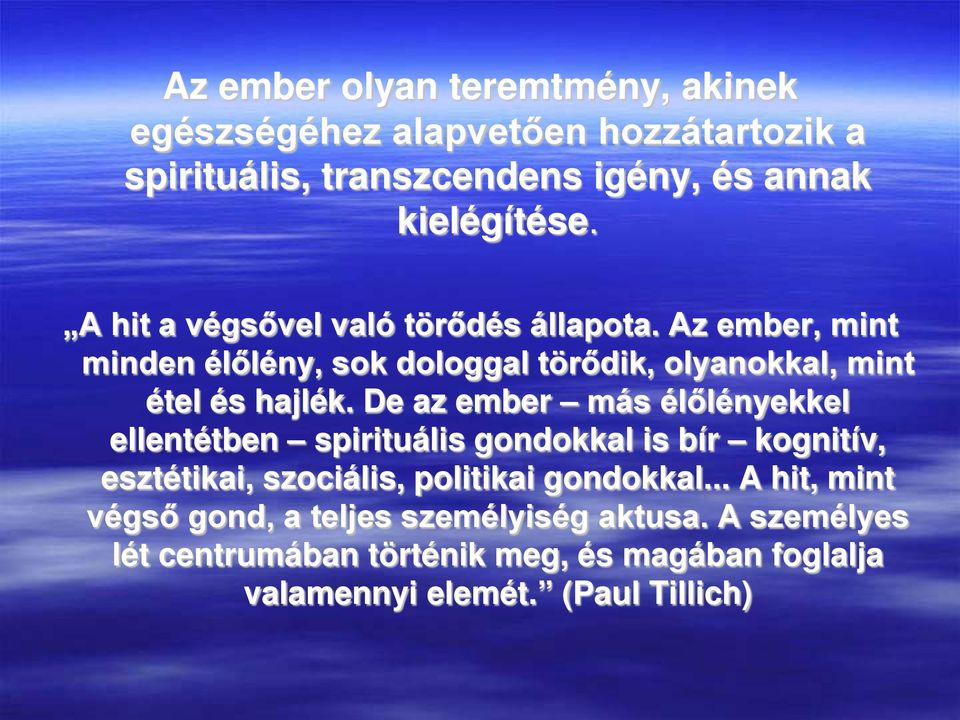 De az ember más élőlényekkel ellentétben spirituális gondokkal is bír kognitív, esztétikai, szociális, politikai gondokkal.