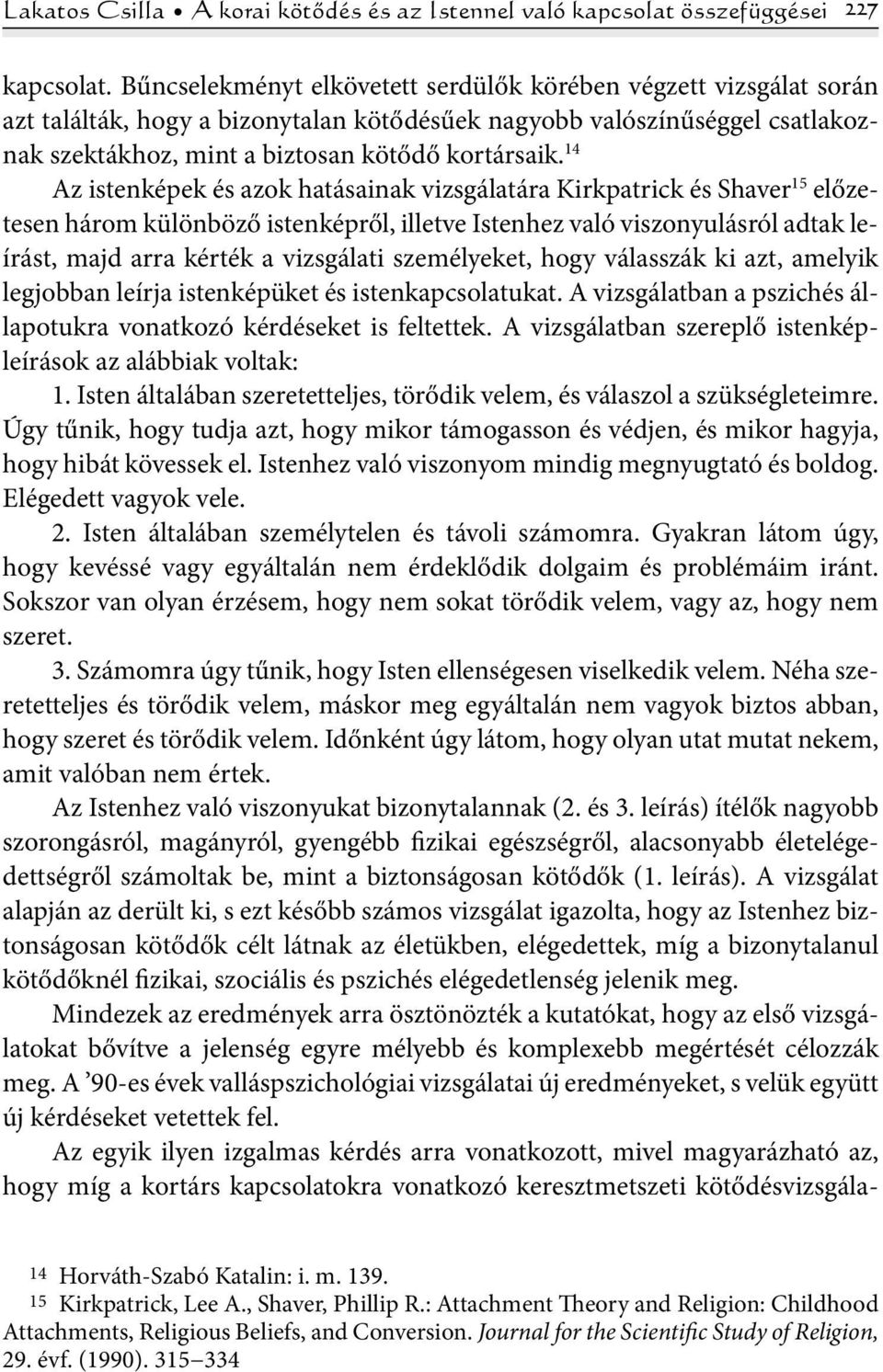 14 Az istenképek és azok hatásainak vizsgálatára Kirkpatrick és Shaver 15 előzetesen három különböző istenképről, illetve Istenhez való viszonyulásról adtak leírást, majd arra kérték a vizsgálati