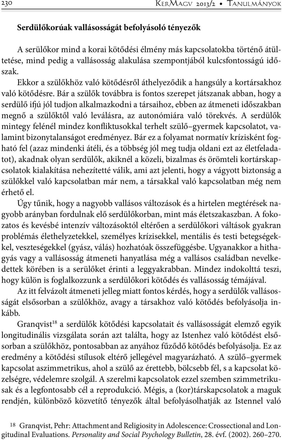 Bár a szülők továbbra is fontos szerepet játszanak abban, hogy a serdülő ifjú jól tudjon alkalmazkodni a társaihoz, ebben az átmeneti időszakban megnő a szülőktől való leválásra, az autonómiára való