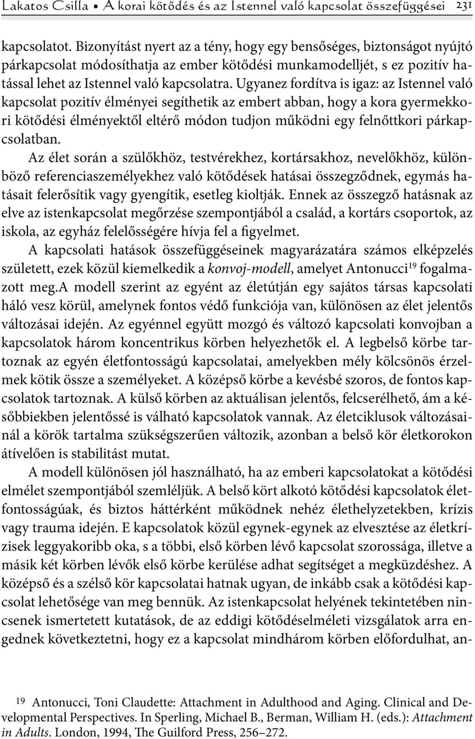 Ugyanez fordítva is igaz: az Istennel való kapcsolat pozitív élményei segíthetik az embert abban, hogy a kora gyermekkori kötődési élményektől eltérő módon tudjon működni egy felnőttkori