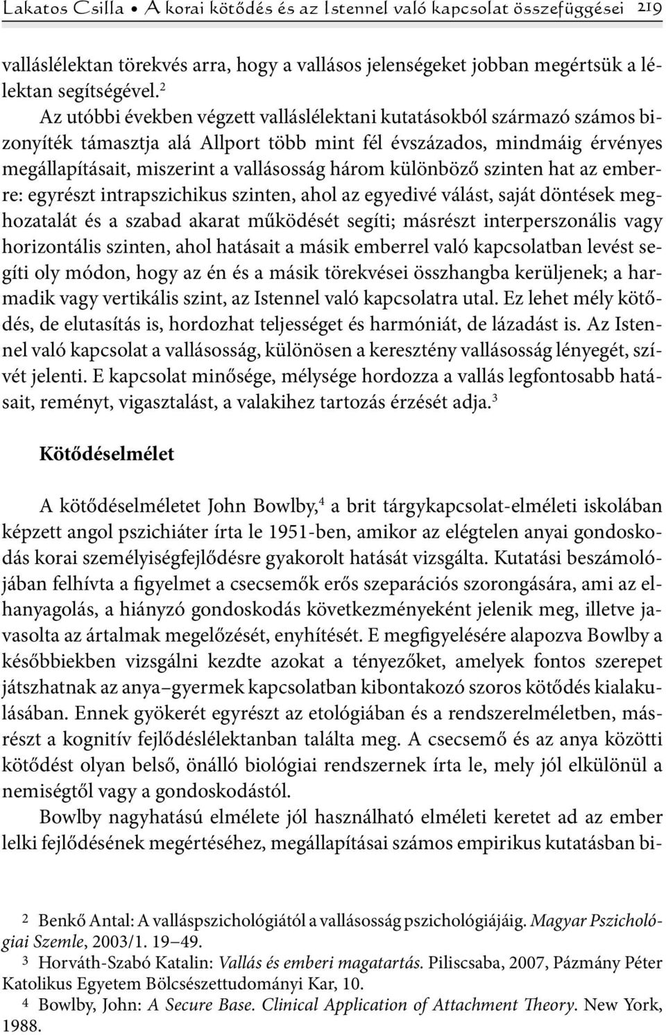 különböző szinten hat az emberre: egyrészt intrapszichikus szinten, ahol az egyedivé válást, saját döntések meghozatalát és a szabad akarat működését segíti; másrészt interperszonális vagy