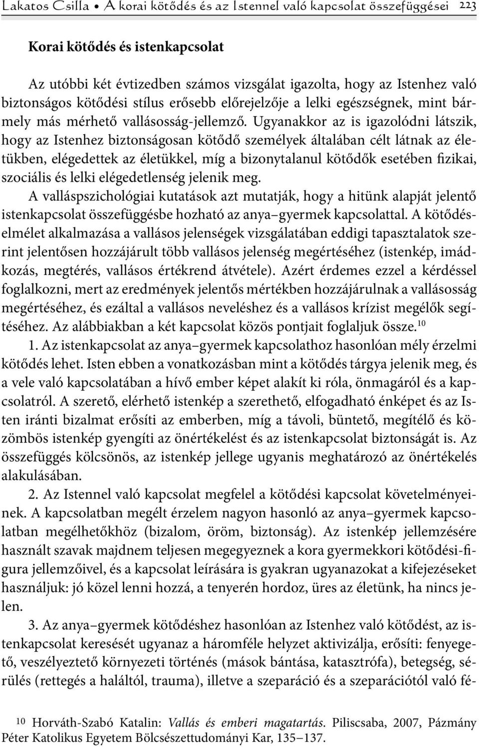 Ugyanakkor az is igazolódni látszik, hogy az Istenhez biztonságosan kötődő személyek általában célt látnak az életükben, elégedettek az életükkel, míg a bizonytalanul kötődők esetében fizikai,