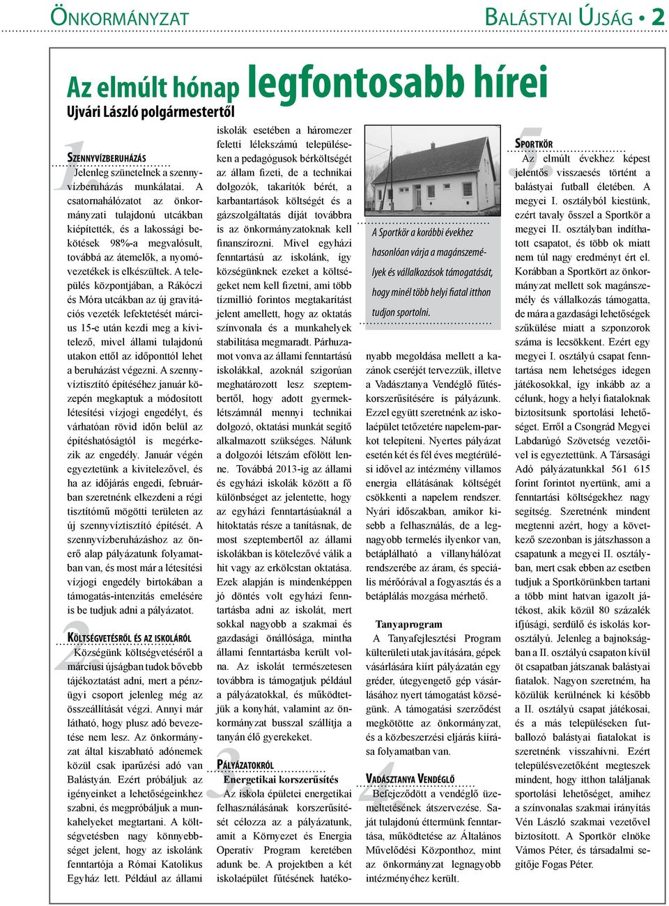 A település központjában, a Rákóczi és Móra utcákban az új gravitációs vezeték lefektetését március 15-e után kezdi meg a kivitelező, mivel állami tulajdonú utakon ettől az időponttól lehet a