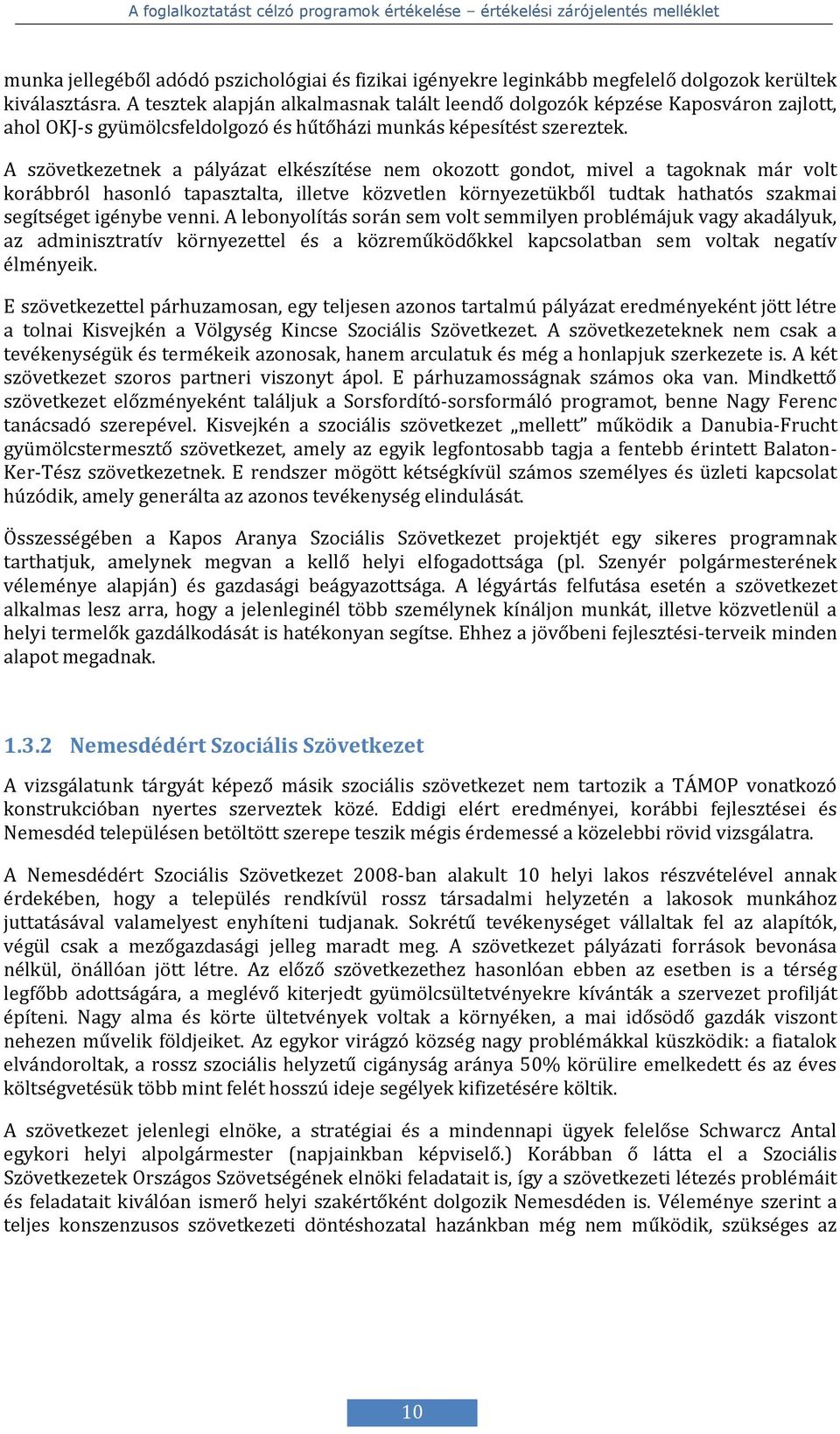 A szövetkezetnek a pályázat elkészítése nem okozott gondot, mivel a tagoknak már volt korábbról hasonló tapasztalta, illetve közvetlen környezetükből tudtak hathatós szakmai segítséget igénybe venni.