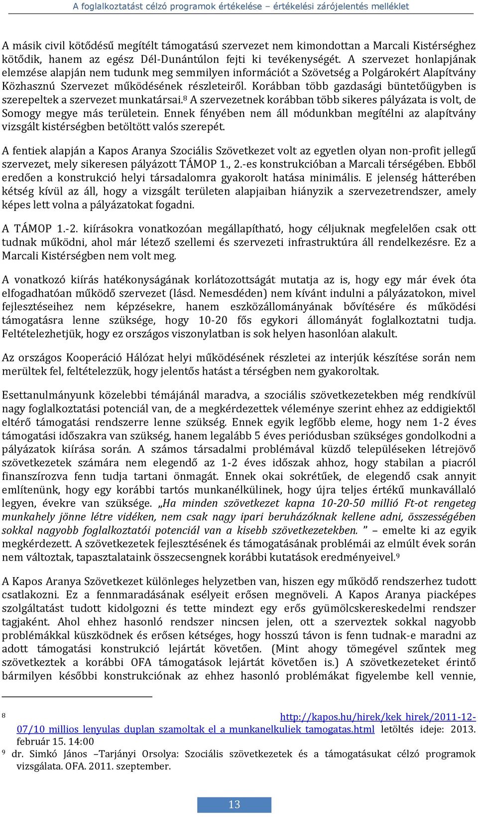 Korábban több gazdasági büntetőügyben is szerepeltek a szervezet munkatársai. 8 A szervezetnek korábban több sikeres pályázata is volt, de Somogy megye más területein.