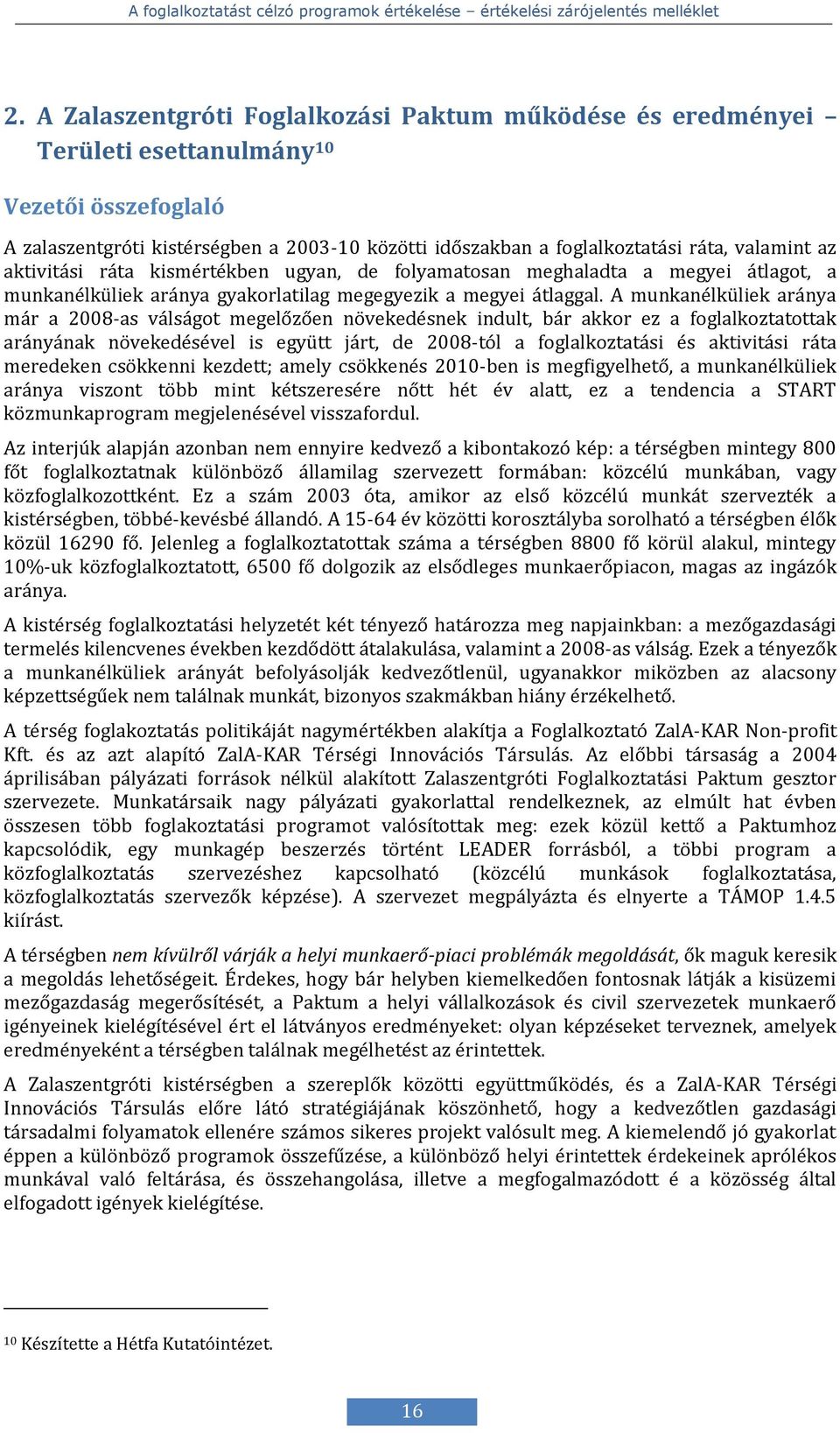 A munkanélküliek aránya már a 2008-as válságot megelőzően növekedésnek indult, bár akkor ez a foglalkoztatottak arányának növekedésével is együtt járt, de 2008-tól a foglalkoztatási és aktivitási