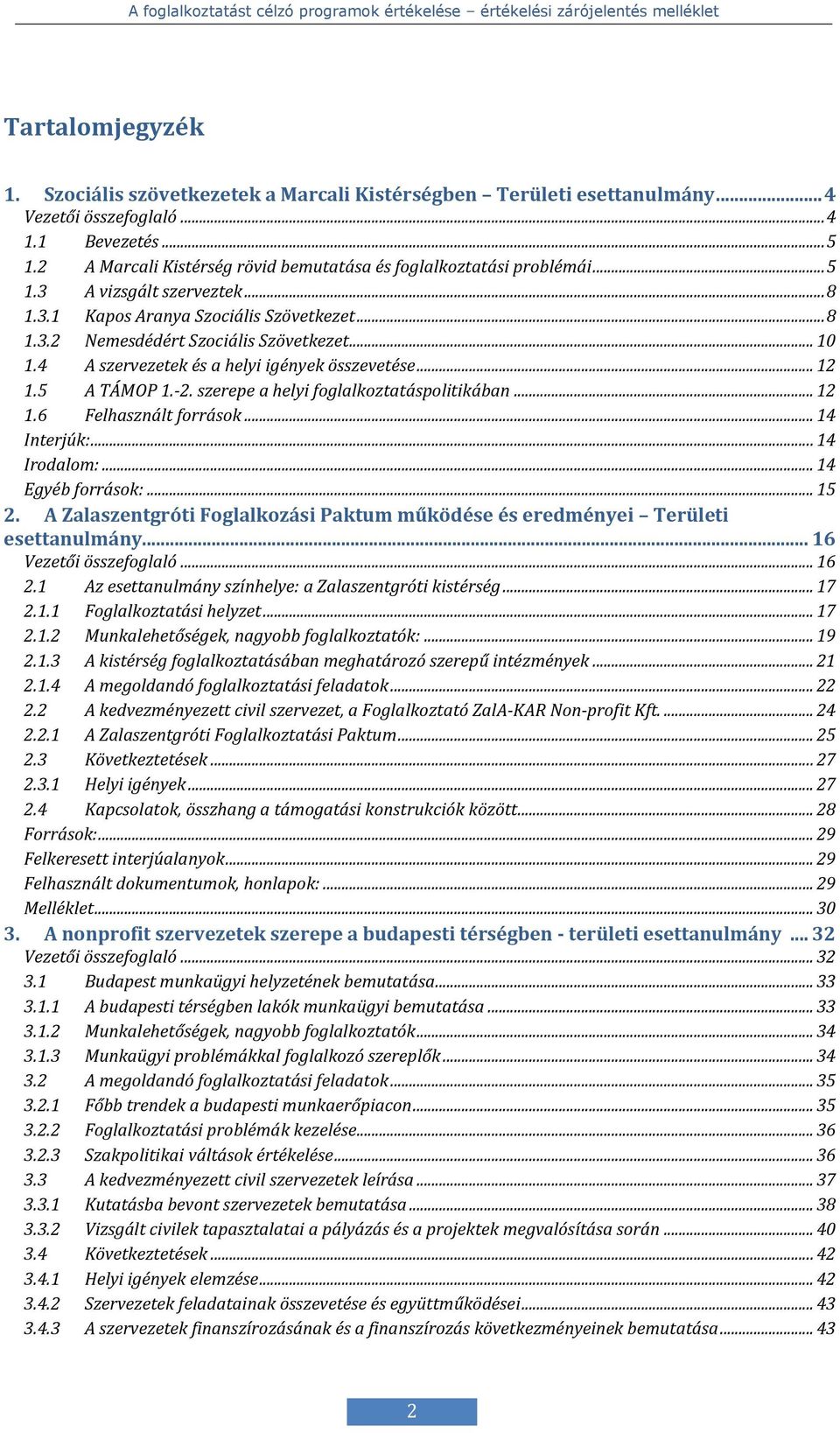 4 A szervezetek és a helyi igények összevetése... 12 1.5 A TÁMOP 1.-2. szerepe a helyi foglalkoztatáspolitikában... 12 1.6 Felhasznált források... 14 Interjúk:... 14 Irodalom:... 14 Egyéb források:.