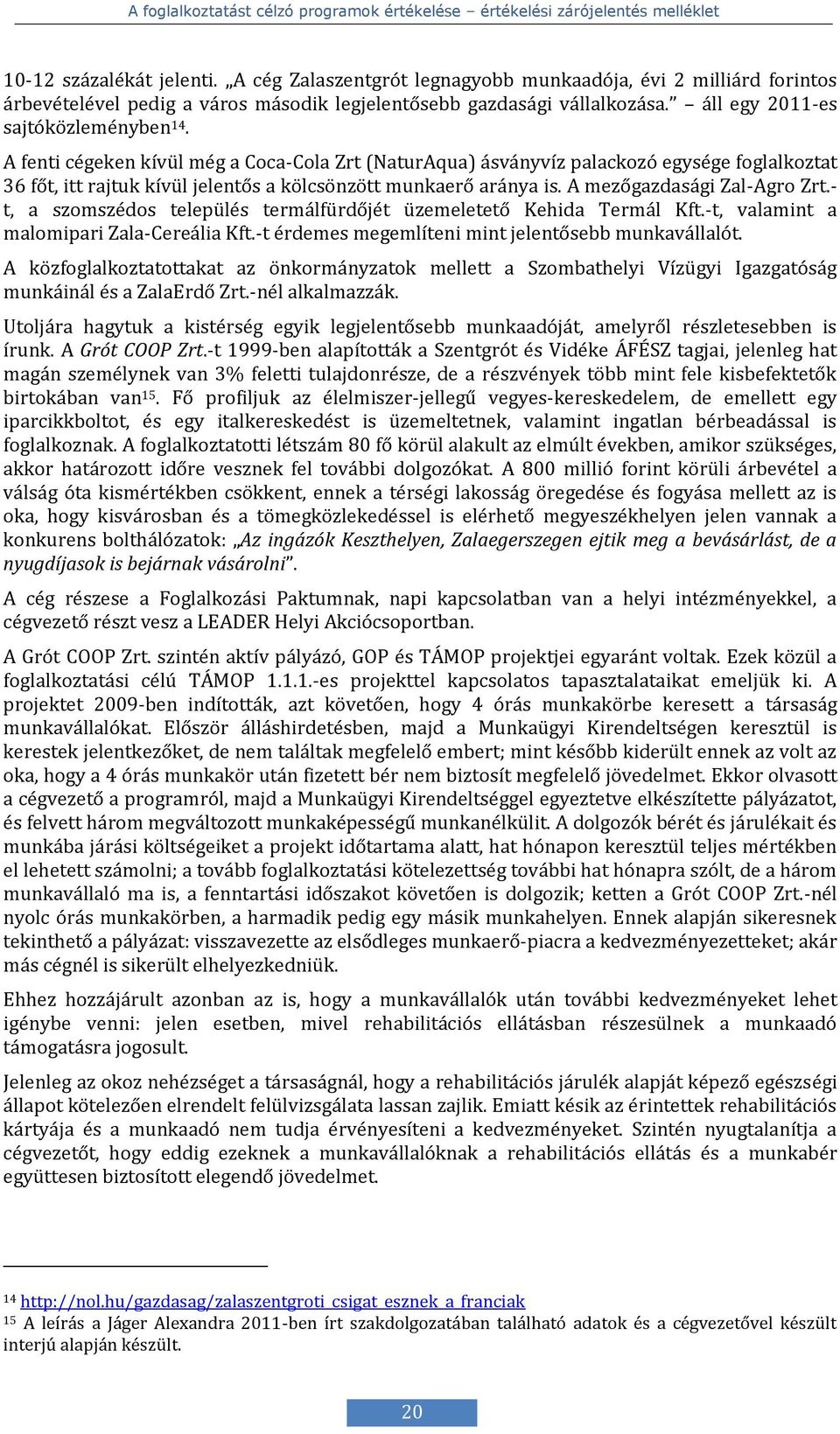 A mezőgazdasági Zal-Agro Zrt.- t, a szomszédos település termálfürdőjét üzemeletető Kehida Termál Kft.-t, valamint a malomipari Zala-Cereália Kft.-t érdemes megemlíteni mint jelentősebb munkavállalót.