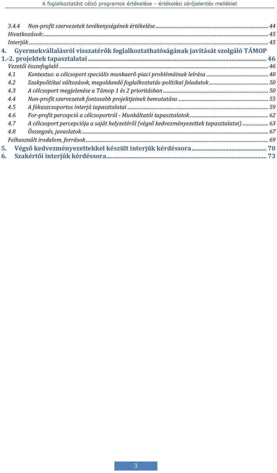 2 Szakpolitikai változások, megoldandó foglalkoztatás-politikai feladatok... 50 4.3 A célcsoport megjelenése a Támop 1 és 2 prioritásban... 50 4.4 Non-profit szervezetek fontosabb projektjeinek bemutatása.