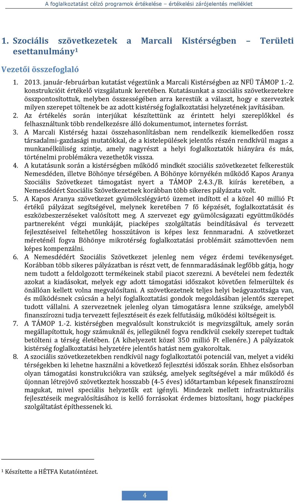 Kutatásunkat a szociális szövetkezetekre összpontosítottuk, melyben összességében arra kerestük a választ, hogy e szerveztek milyen szerepet töltenek be az adott kistérség foglalkoztatási helyzetének