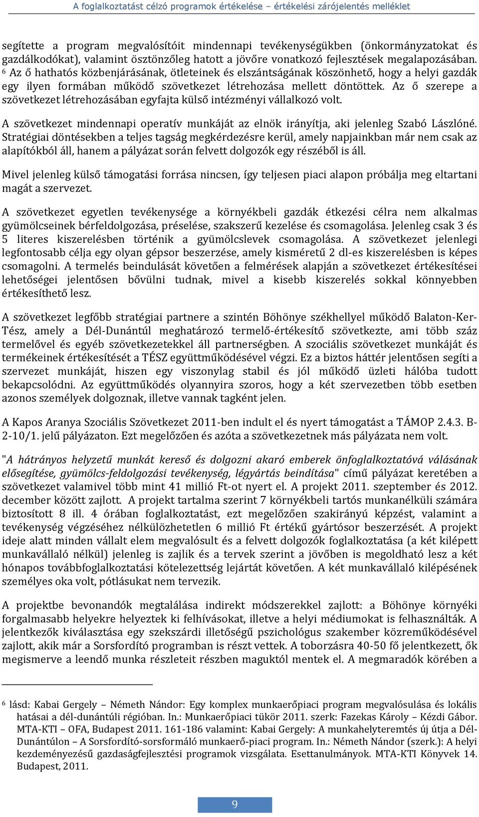 Az ő szerepe a szövetkezet létrehozásában egyfajta külső intézményi vállalkozó volt. A szövetkezet mindennapi operatív munkáját az elnök irányítja, aki jelenleg Szabó Lászlóné.