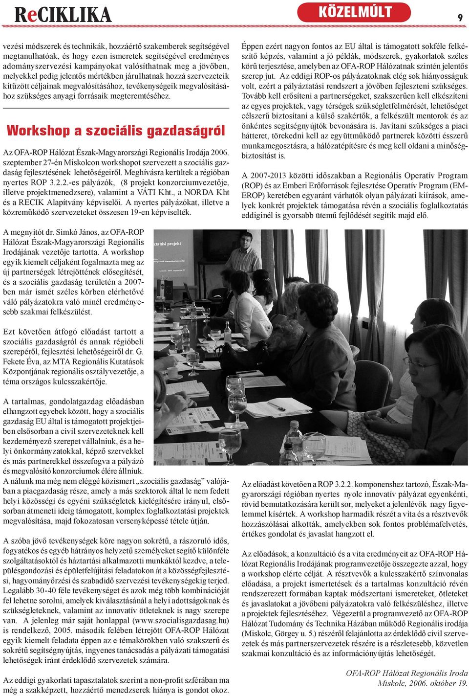 Workshop a szociális gazdaságról Az OFA-ROP Hálózat Észak-Magyarországi Regionális Irodája 2006. szeptember 27-én Miskolcon workshopot szervezett a szociális gazdaság fejlesztésének lehetőségeiről.