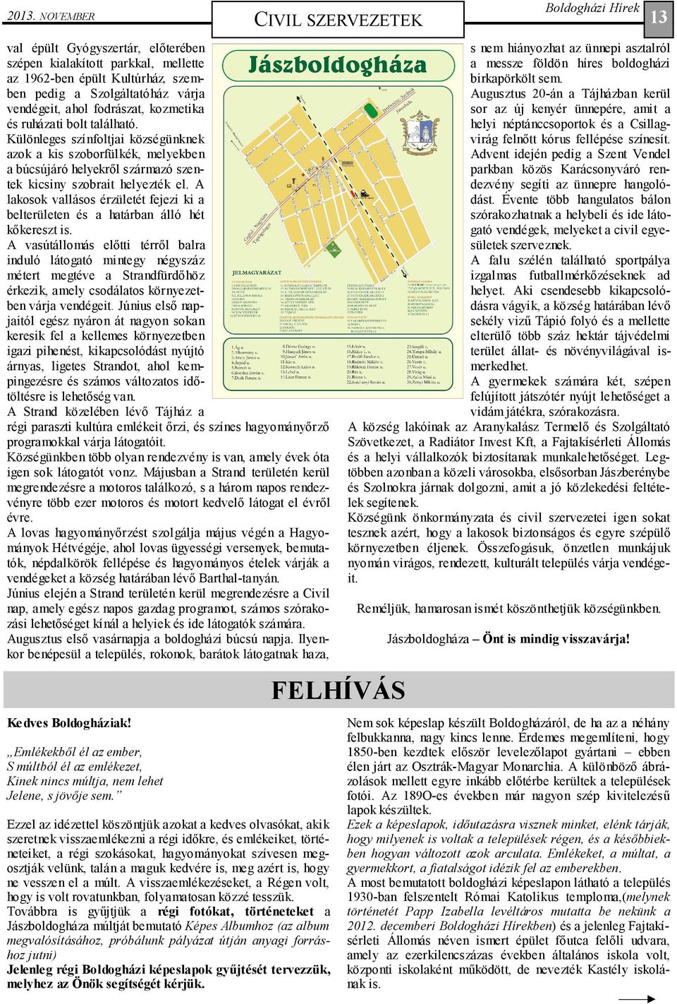 A lakosok vallásos érzületét fejezi ki a belterületen és a határban álló hét kőkereszt is.