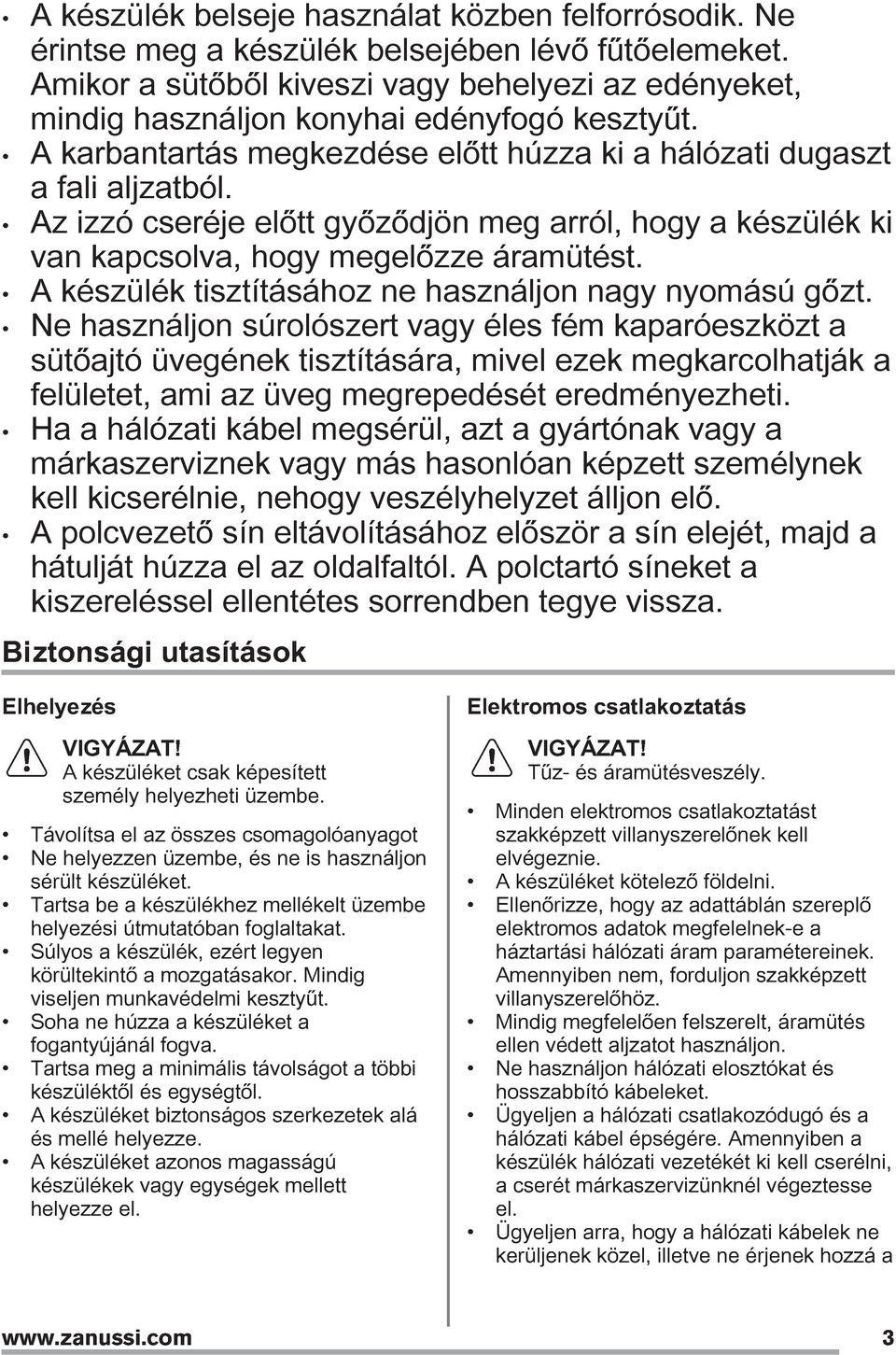 Az izzó cseréje előtt győződjön meg arról, hogy a készülék ki van kapcsolva, hogy megelőzze áramütést. A készülék tisztításához ne használjon nagy nyomású gőzt.