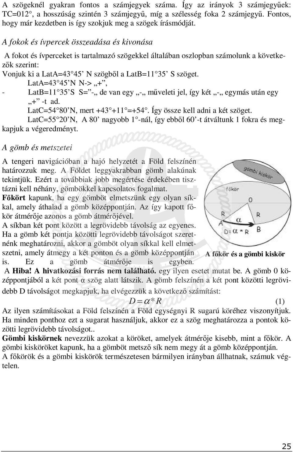 A fokok és ívpercek összeadása és kivonása A fokot és ívperceket is tartalmazó szögekkel általában oszlopban számolunk a következők szerint: Vonjuk ki a LatA=43 45 N szögből a LatB=11 35 S szöget.