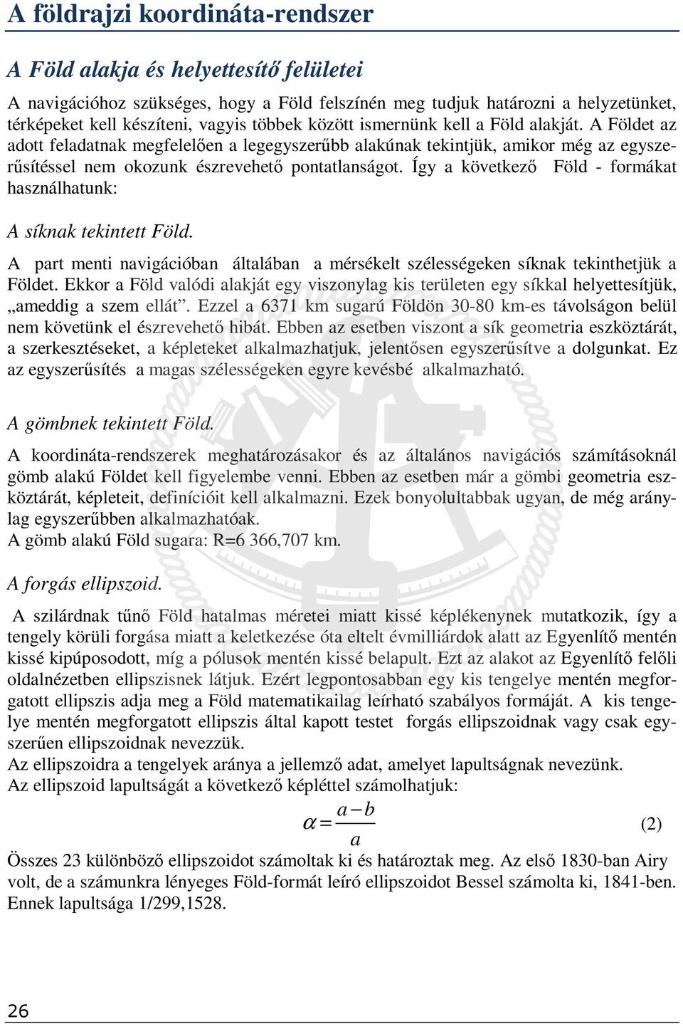 Így a következő Föld - formákat használhatunk: A síknak tekintett Föld. A part menti navigációban általában a mérsékelt szélességeken síknak tekinthetjük a Földet.