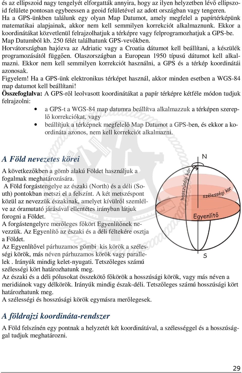 Ekkor a koordinátákat közvetlenül felrajzolhatjuk a térképre vagy felprogramozhatjuk a GPS-be. Map Datumból kb. 250 félét találhatunk GPS-vevőkben.