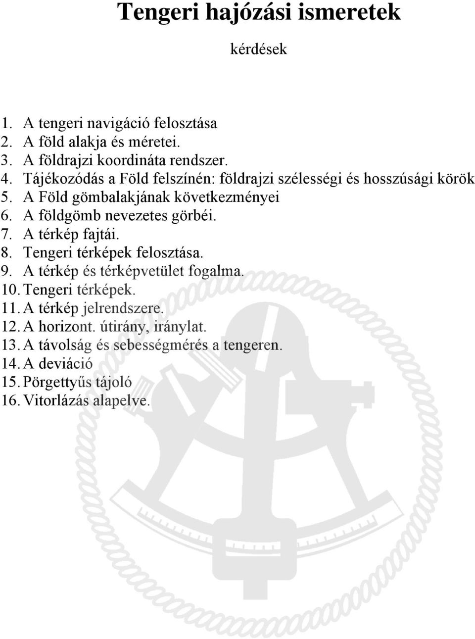 A földgömb nevezetes görbéi. 7. A térkép fajtái. 8. Tengeri térképek felosztása. 9. A térkép és térképvetület fogalma. 10. Tengeri térképek. 11.