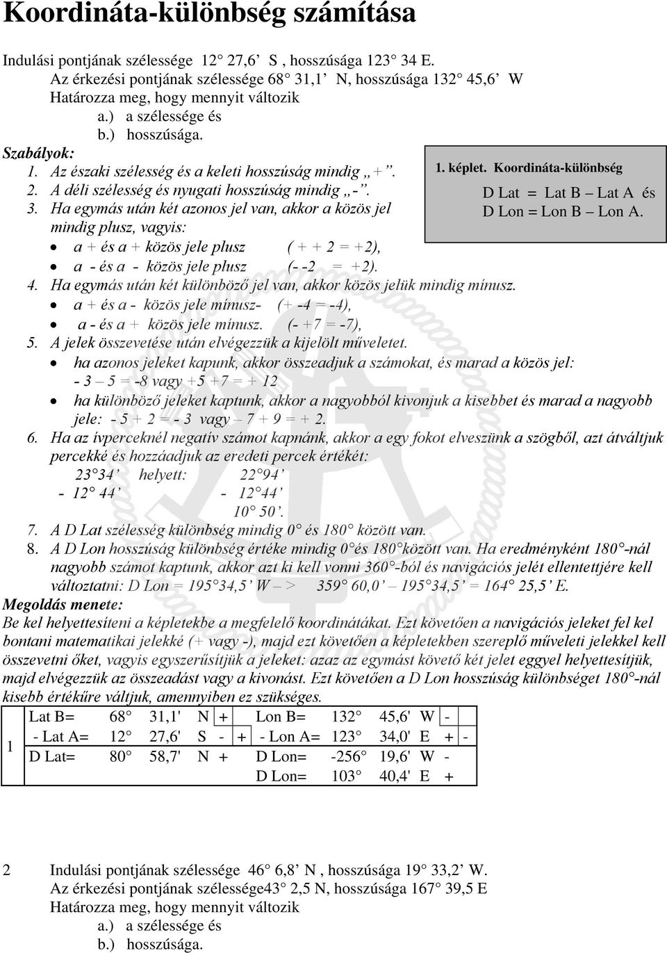 Ha egymás után két azonos jel van, akkor a közös jel mindig plusz, vagyis: a + és a + közös jele plusz ( + + 2 = +2), a - és a - közös jele plusz (- -2 = +2). 4.