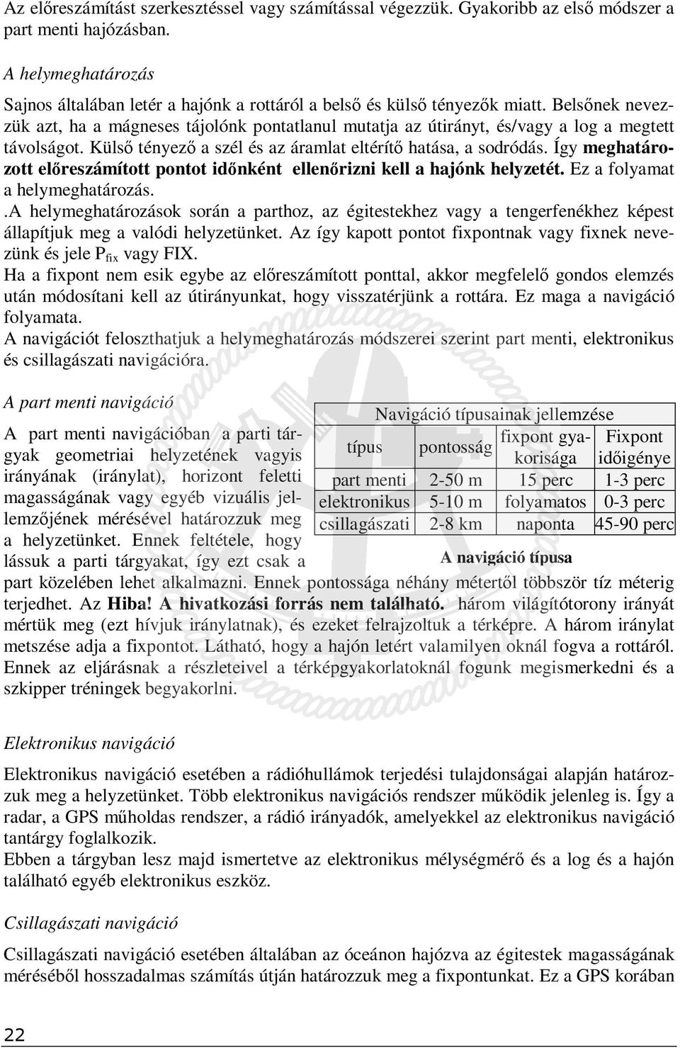 Belsőnek nevezzük azt, ha a mágneses tájolónk pontatlanul mutatja az útirányt, és/vagy a log a megtett távolságot. Külső tényező a szél és az áramlat eltérítő hatása, a sodródás.