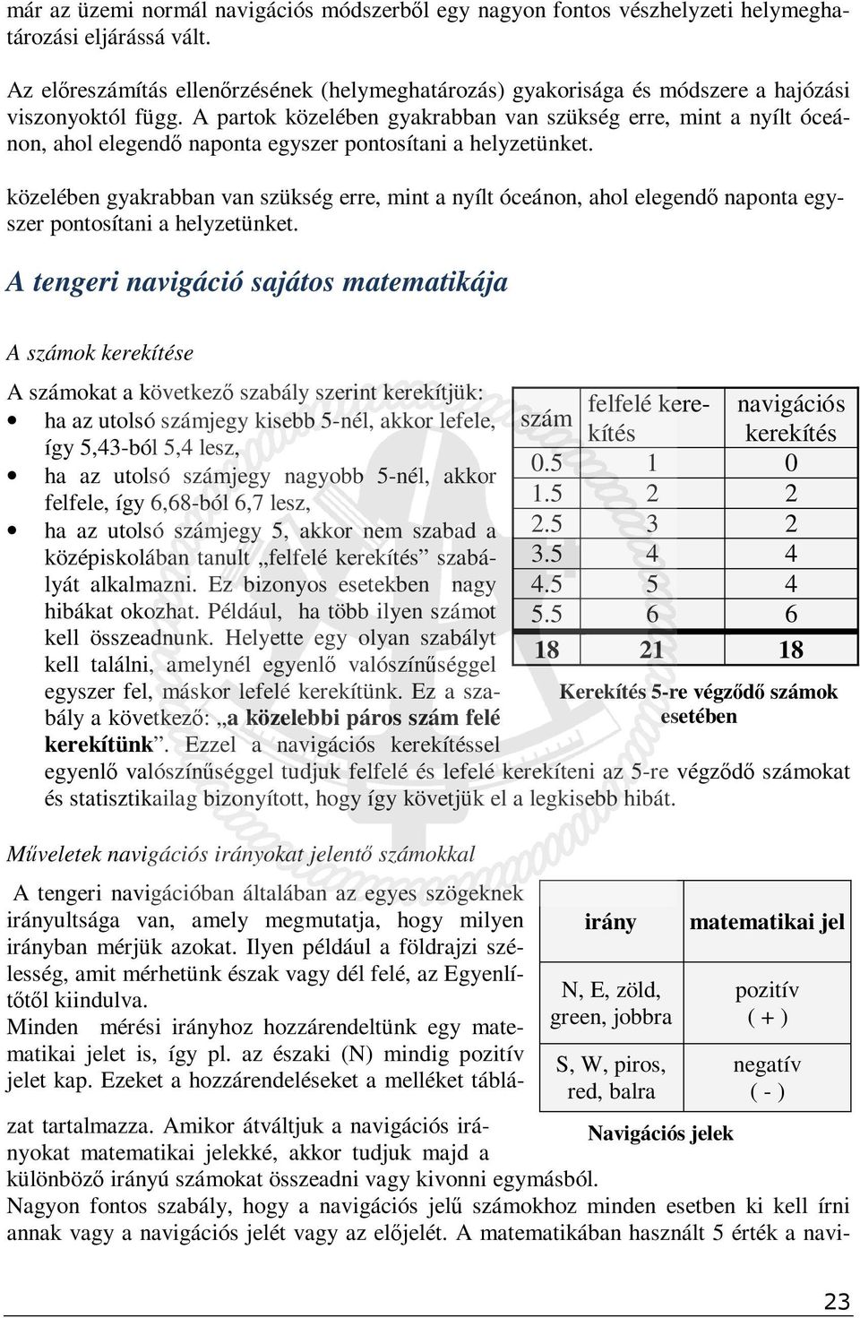 A partok közelében gyakrabban van szükség erre, mint a nyílt óceánon, ahol elegendő naponta egyszer pontosítani a helyzetünket.