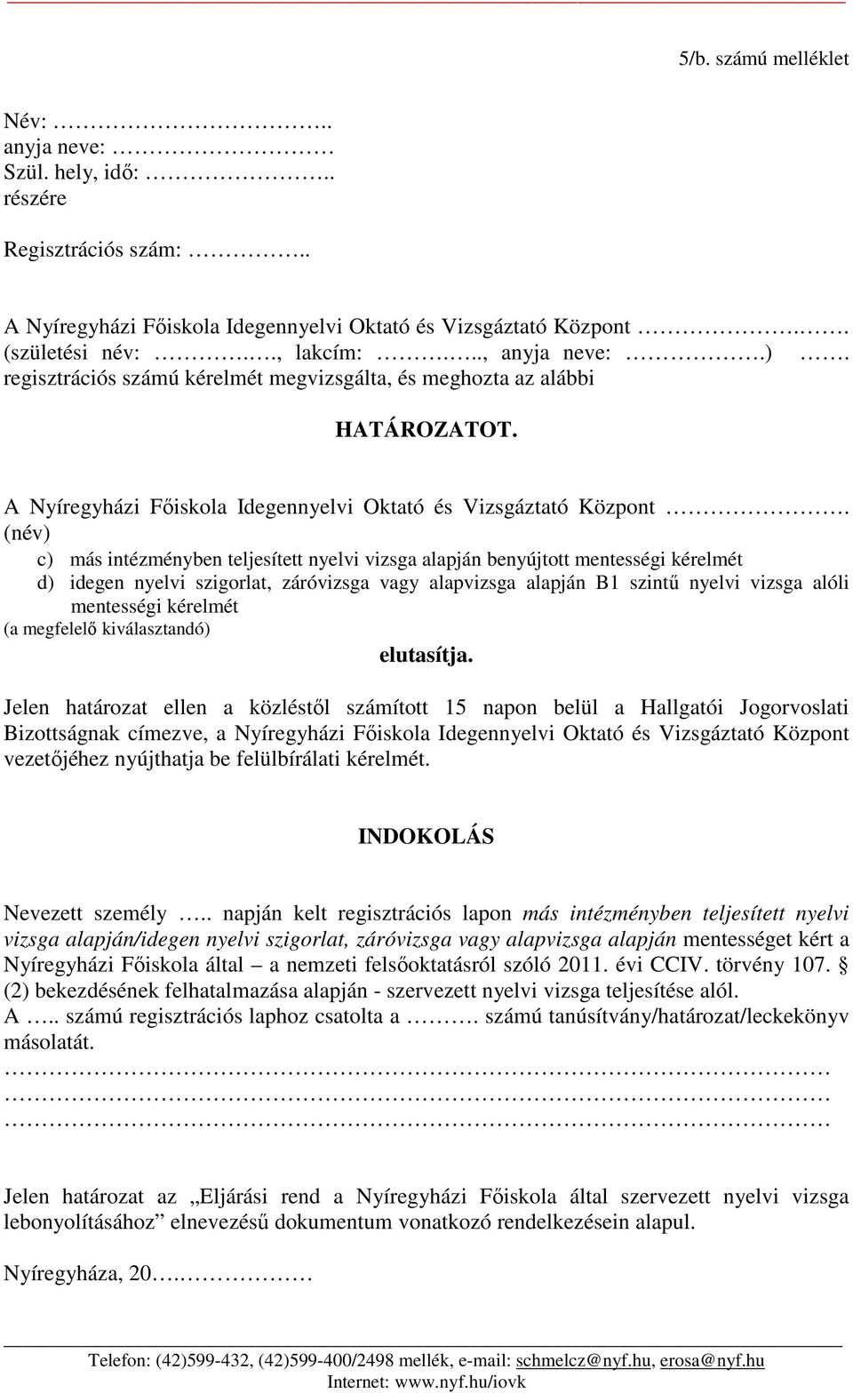 (név) c) más intézményben teljesített nyelvi vizsga alapján benyújtott mentességi kérelmét d) idegen nyelvi szigorlat, záróvizsga vagy alapvizsga alapján B1 szintű nyelvi vizsga alóli mentességi