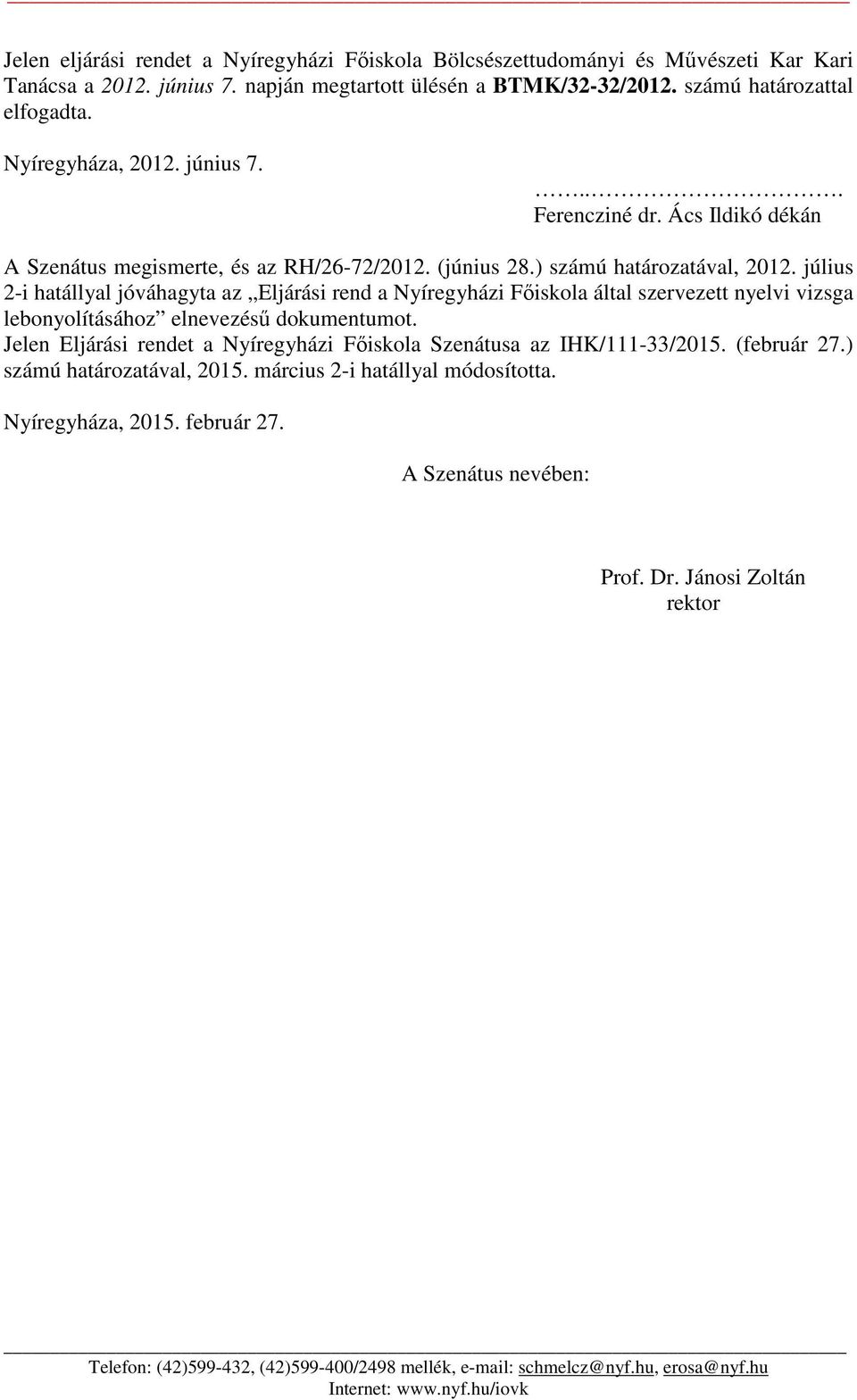 július 2-i hatállyal jóváhagyta az Eljárási rend a Nyíregyházi Főiskola által szervezett nyelvi vizsga lebonyolításához elnevezésű dokumentumot.