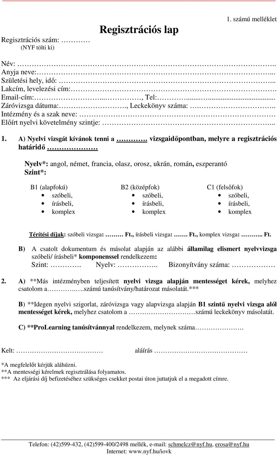 vizsgaidőban, melyre a regisztrációs határidő Nyelv*: angol, német, francia, olasz, orosz, ukrán, román, eszperantó Szint*: B1 (alapfokú) szóbeli, írásbeli, komplex B2 (középfok) szóbeli, írásbeli,