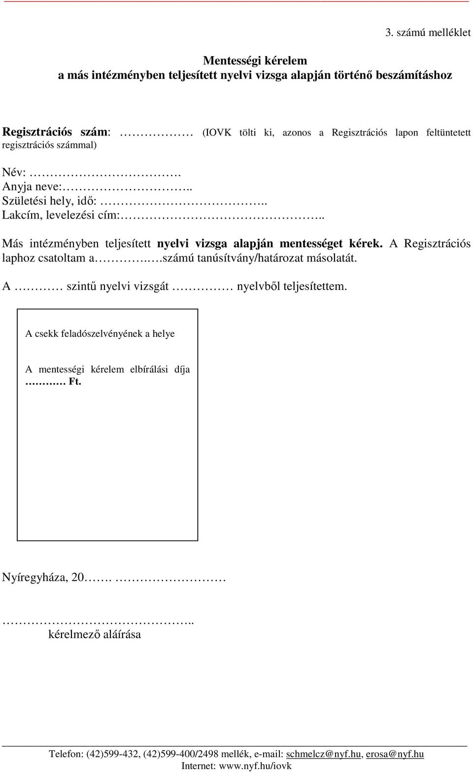 . Más intézményben teljesített nyelvi vizsga alapján mentességet kérek. A Regisztrációs laphoz csatoltam a..számú tanúsítvány/határozat másolatát.